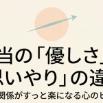 本当の優しさと思いやりの違いとは？関係を深めるヒント